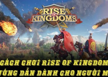 Hướng dẫn rise of kingdoms